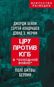 ЦРУ против КГБ в «холодной войне»: Поле битвы Берлин