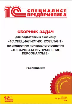 Сборник задач для подготовки к экзамену «1С:Специалист-консультант» по внедрению прикладного решения 1С:Зарплата и управление персоналом 8. Редакция 3.0