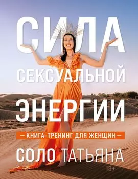 Сила сексуальной энергии: Книга-тренинг для женщин