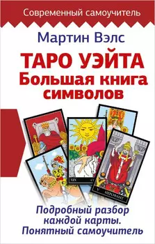 Таро Уэйта: Большая книга символов – Подробный разбор каждой карты. Понятный самоучитель