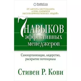 7 навыков эффективных менеджеров: Самоорганизация, лидерство, раскрытие потенциала
