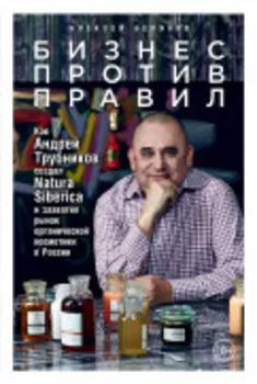 Бизнес против правил: Как Андрей Трубников создал Natura Siberica и захватил рынок органической косметики в России