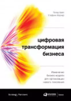 Цифровая трансформация бизнеса: Изменение бизнес-модели для организации нового поколения