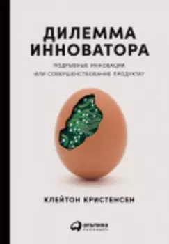 Дилемма инноватора. Как из-за новых технологий погибают сильные компании