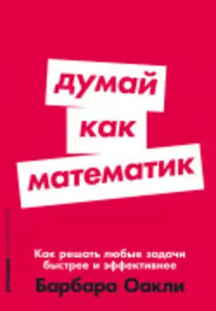 Думай как математик: Как решать любые проблемы быстрее и эффективнее