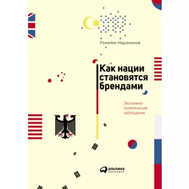 Как нации становятся брендами: Экономико-политические наблюдения