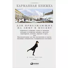 Карманная книжка для приезжающих на зиму в Москву старичков и старушек, невест и женихов, молодых и устарелых девушек, щеголей, вертопрахов, волокит, игроков и проч. или Иносказательные для них наставления и советы