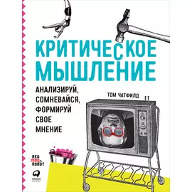 Критическое мышление: Анализируй, сомневайся, формируй свое мнение