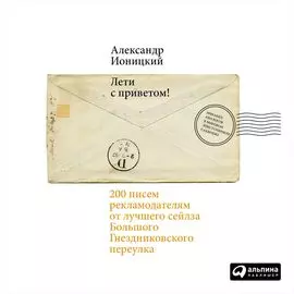 Лети с приветом! 200 писем рекламодателям от лучшего сейлза Большого Гнездниковского переулка