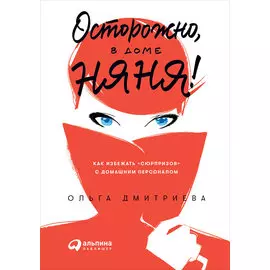 Осторожно, в доме няня! Как избежать «сюрпризов» с домашним персоналом