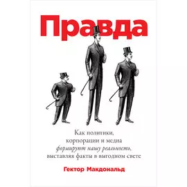 Правда: Как политики, корпорации и медиа формируют нашу реальность, выставляя факты в выгодном свете
