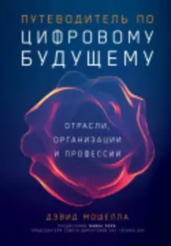 Путеводитель по цифровому будущему: Отрасли, организации и профессии