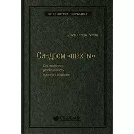 Синдром «шахты»: Как преодолеть разобщенность в жизни и обществе. Том 74 (Библиотека Сбера)