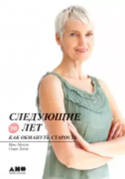 Следующие 50 лет: Как обмануть старость