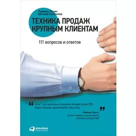 Техника продаж крупным клиентам: 111 вопросов и ответов