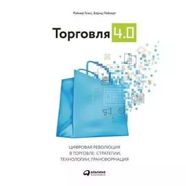 Торговля 4.0. Цифровая революция в торговле: стратегии, технологии, трансформация