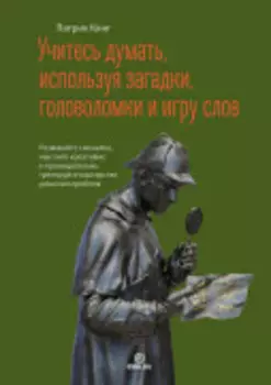 Учитесь думать, используя загадки, головоломки и игру слов. Развивайте смекалку, мыслите креативно и проницательно, тренируйте мастерство решения проблем