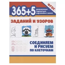 365+5 заданий и узоров. соединяем и рисуем по клеточкам
