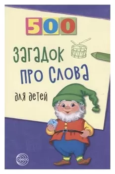 500 загадок про слова для детей 3-е издание исправленное