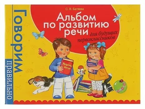 Альбом по развитию речи для будущих первоклассников Батяева С.В.