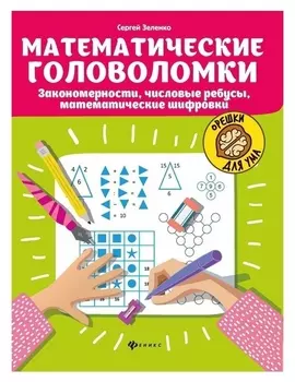 Математические головоломки: закономерности, числовые ребусы, матем шифровки. зеленко с.в.