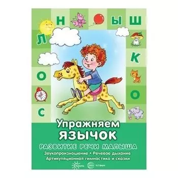 Развитие речи малыша Упражняем язычок Звукопроизношение, речевое дыхание, артикуляция и сказки