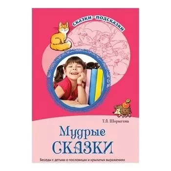 Сказки-подсказки Мудрые сказки Беседы с детьми о пословицах и крылатых выражениях Соответствует фгос ДО