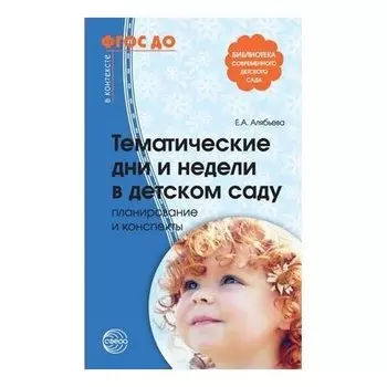 Тематические дни и недели в детском саду. Планирование и конспекты. Соответствует ФГОС ДО