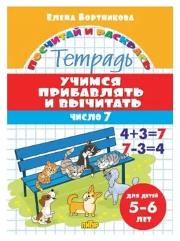 «Учимся прибавлять и вычитать 5-6 лет: число 7», бортникова е.ф.