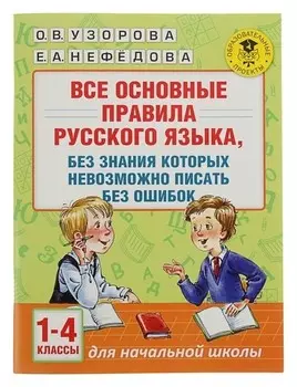 Все основные правила русского языка, без знания которых невозможно писать без ошибок 1-4 классы Узорова О.В., Нефёдова Е.А.