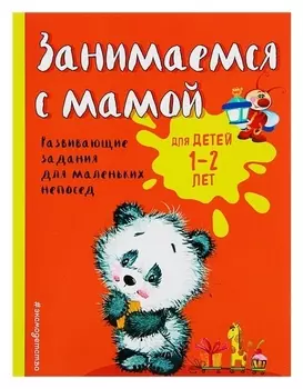 Занимаемся с мамой для детей 1-2 лет Развивающие задания для маленьких непосед Александрова О.В.