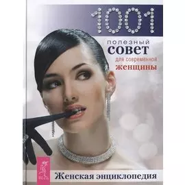 Женская энциклопедия: 1001 полезный совет для современной женщины