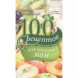 100 рецептов для молодых мам