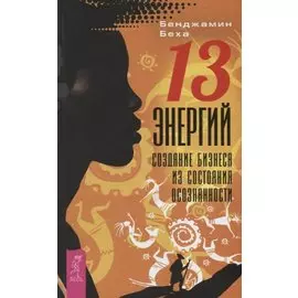13 энергий. Создание бизнеса из состояния осознанности
