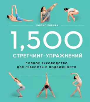 1,500 стретчинг-упражнений: энциклопедия гибкости и движения