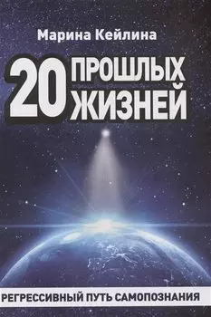 20 прошлых жизней. Регрессивный путь самопознания