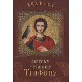 Акафист святому мученику Трифону