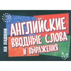 Английский на ладони.Английские вводные слова и выражения