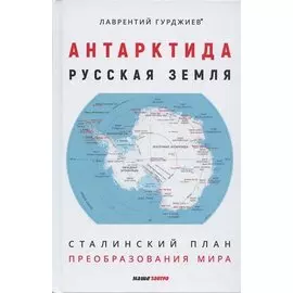 Антарктида - Русская земля. Сталинский план преобразования мира
