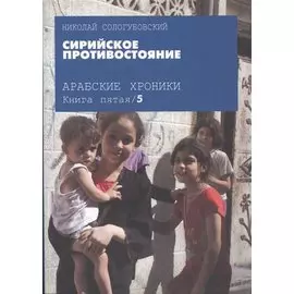 Арабские хроники. Книга пятая. Сирийское противостояние
