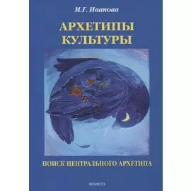 Архетипы культуры. Поиск центрального архетипа. Монография