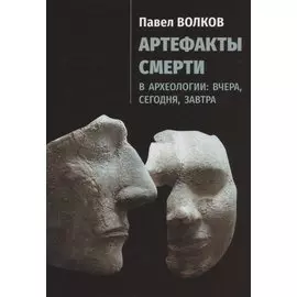 Артефакты смерти в археологии: вчера, сегодня, завтра