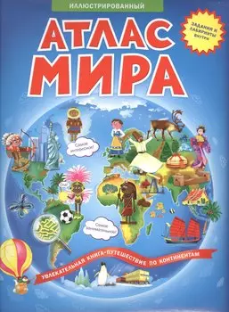 Атлас мира Увлекательная книга-путешествие по континентам (2 изд.)