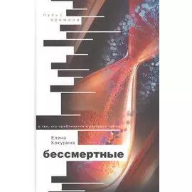 Бессмертные. О тех, кто приблизился к разгадке тайны