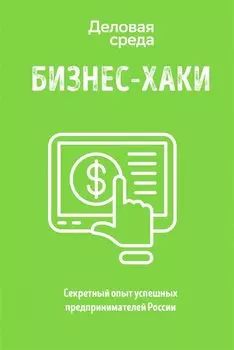 БИЗНЕС-ХАКИ. Секретный опыт успешных предпринимателей России