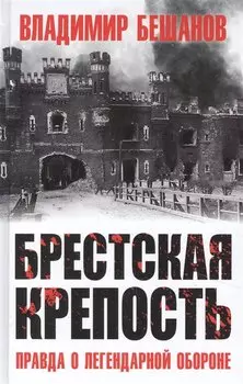 Брестская крепость. Правда о легендарной обороне