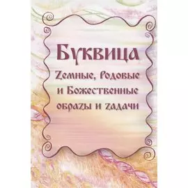 Буквица. Zемные, Родовые и Божественные обраzы и zадачи