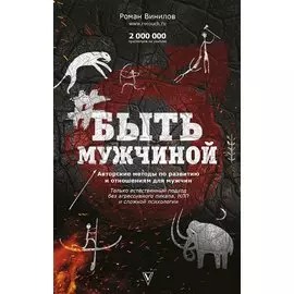 Быть Мужчиной. Пошаговая инструкция достижения успеха