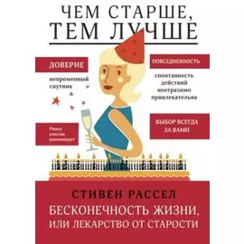 Чем старше, тем лучше. Бесконечность жизни, или Лекарство от старости