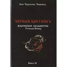 Черный цветникъ. Языческое колдовство. Тетради Вещих. Книга II